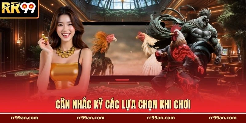 Cân nhắc kỹ các lựa chọn khi chơi
