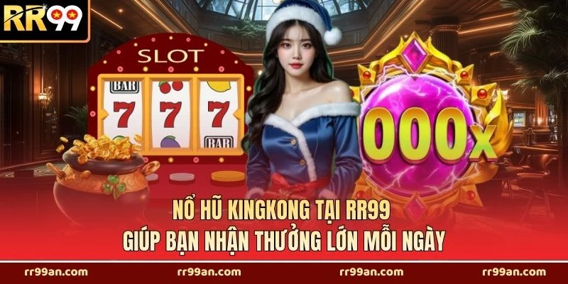 Nổ Hũ Kingkong Tại RR99 Giúp Bạn Nhận Thưởng Lớn Mỗi Ngày
