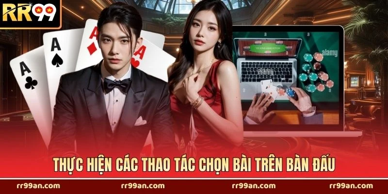 Thực hiện các thao tác chọn bài trên bàn đấu
