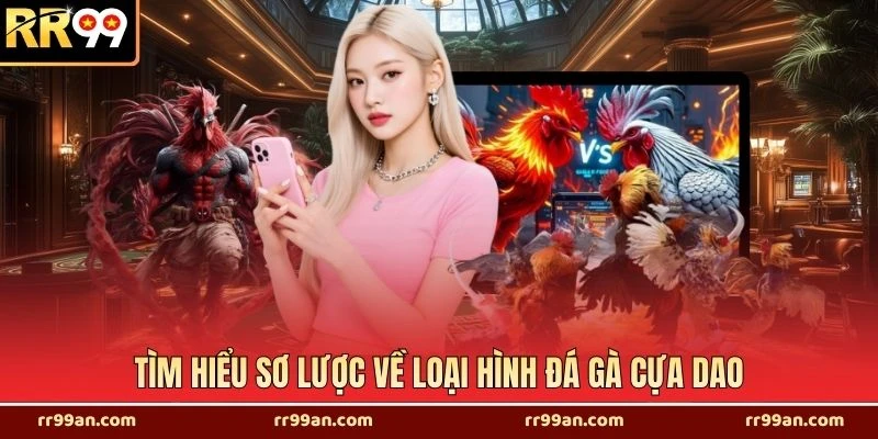 Tìm hiểu sơ lược về loại hình đá gà cựa dao