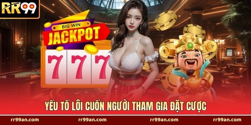 Yếu tố lôi cuốn người tham gia đặt cược